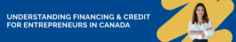 Understanding Financing & Credit for Entrepreneurs in Canada